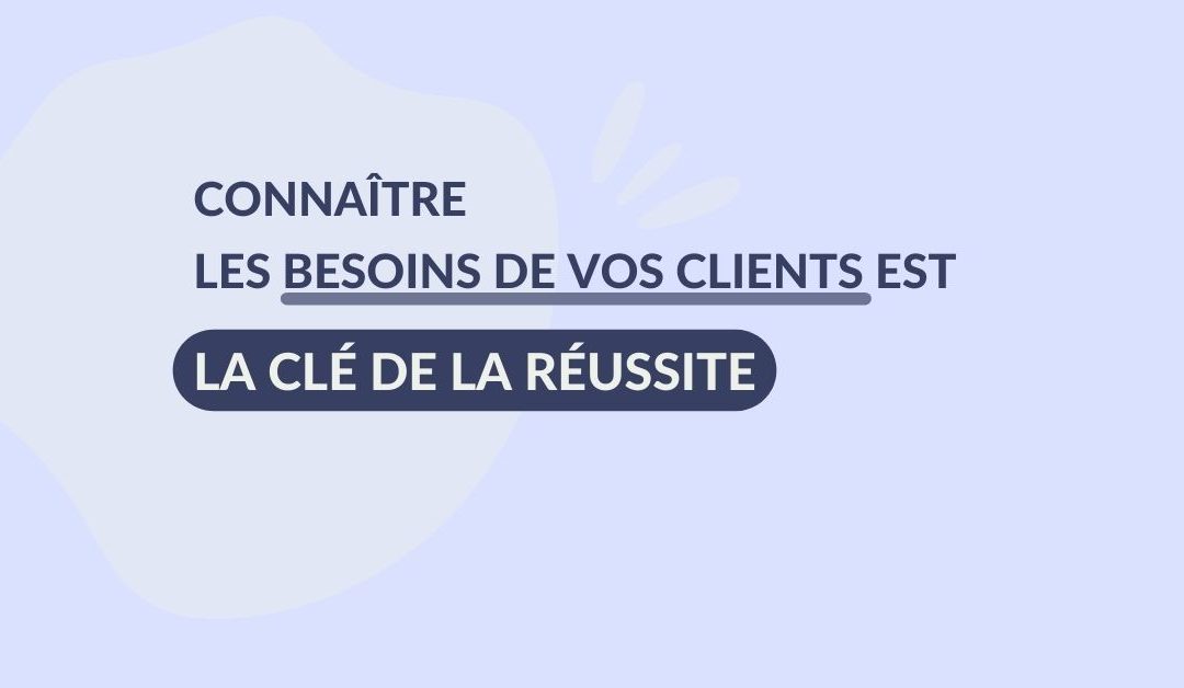 Comment trouver de nouveaux clients ? Connaître les besoins de vos clients